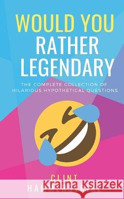 Would You Rather Legendary 5-in-1: The Complete collection of hilarious hypothetical questions Hammerstrike, Clint 9781980379126 Independently Published - książka