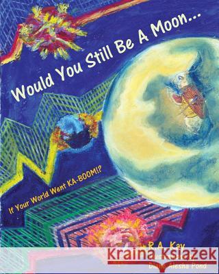 Would You Still Be A Moon...: If Your Planet Went KA-BOOM!? Pond, Diane Alesha 9781530365876 Createspace Independent Publishing Platform - książka