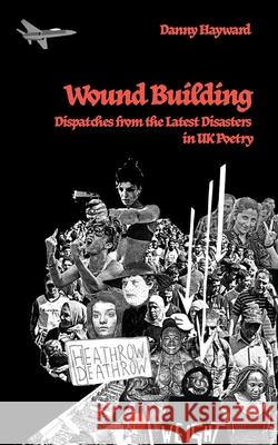 Wound Building: Dispatches from the Latest Disasters in UK Poetry Danny Hayward 9781685710002 Punctum Books - książka