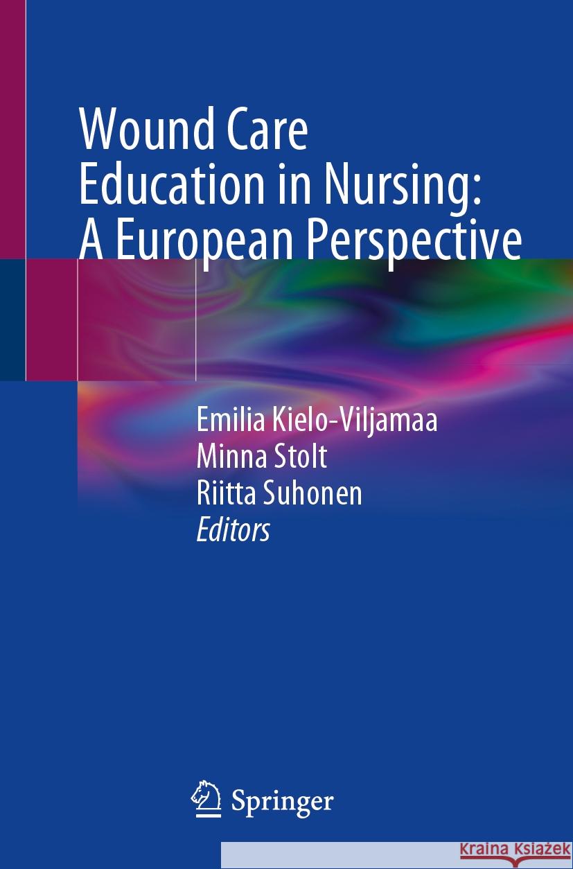 Wound Care Education in Nursing: A European Perspective Emilia Kielo-Viljamaa Minna Stolt Riitta Suhonen 9783031532290 Springer - książka