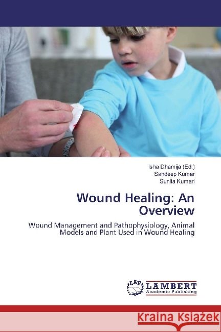 Wound Healing: An Overview : Wound Management and Pathophysiology, Animal Models and Plant Used in Wound Healing Kumar, Sandeep; Kumari, Sunita 9783330065697 LAP Lambert Academic Publishing - książka
