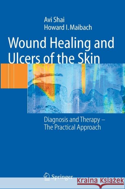 Wound Healing and Ulcers of the Skin: Diagnosis and Therapy - The Practical Approach Shai, Avi 9783540212751 SPRINGER-VERLAG BERLIN AND HEIDELBERG GMBH &  - książka