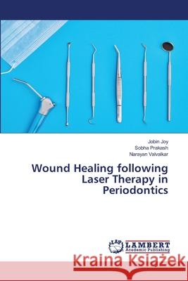 Wound Healing following Laser Therapy in Periodontics Jobin Joy, Sobha Prakash, Narayan Valvalkar 9786200226808 LAP Lambert Academic Publishing - książka