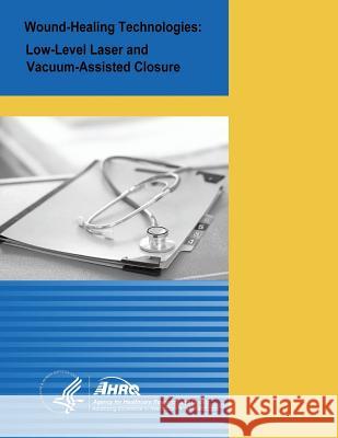 Wound-Healing Technologies: Low-Level Laser and Vacuum-Assisted Closure: Evidence Report/Technology Assessment Number 111 U. S. Department of Heal Huma Agency for Healthcare Resea An 9781499380378 Createspace - książka
