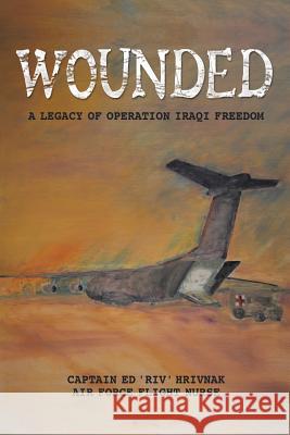 Wounded: A Legacy of Operation Iraqi Freedom Capt Ed 'Riv' Hrivnak 9781482394979 Createspace - książka