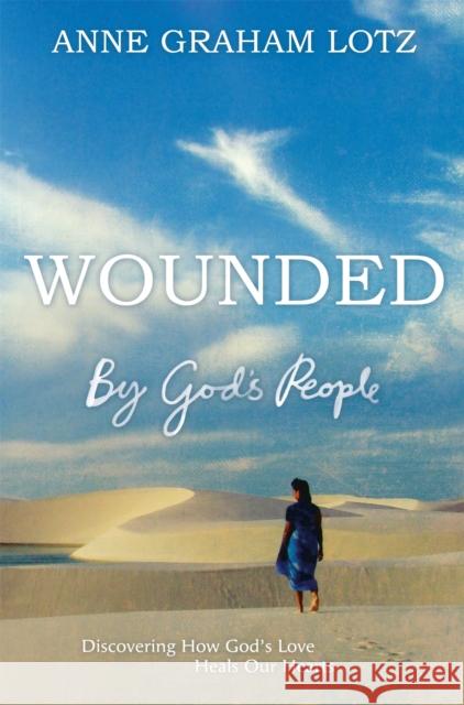 Wounded by God's People: Discovering How God's Love Heals Our Hearts Anne Graham Lotz 9781444783285 John Murray Press - książka