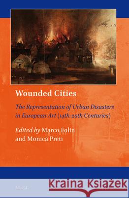 Wounded Cities: The Representation of Urban Disasters in European Art (14th-20th Centuries) Marco Folin, Monica Preti 9789004284913 Brill - książka