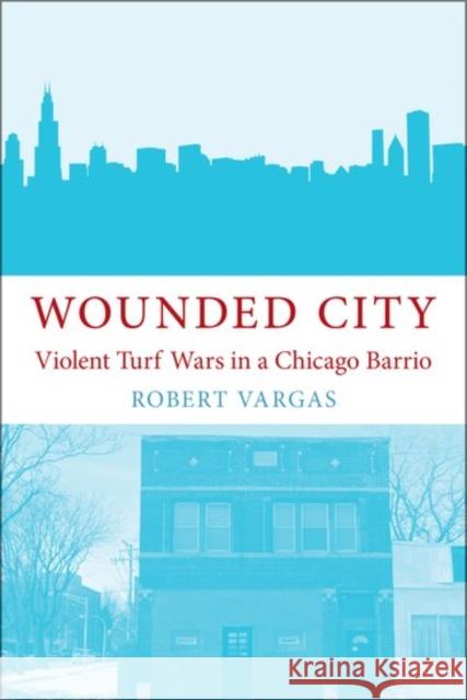 Wounded City: Violent Turf Wars in a Chicago Barrio Robert Vargas 9780190245917 Oxford University Press, USA - książka