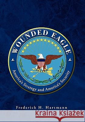 Wounded Eagle Frederick H. Hartmann 9781456817275 Xlibris Corporation - książka