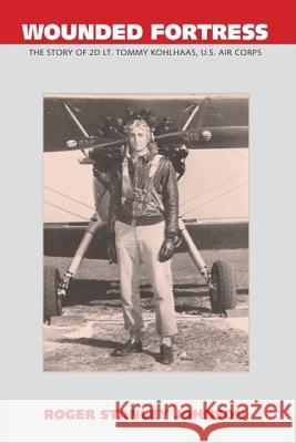 Wounded Fortress: The Story of 2D Lt. Tommy Kohlhaas, U.S. Air Corps Roger Stanley Johnson 9781425120719 Not Avail - książka