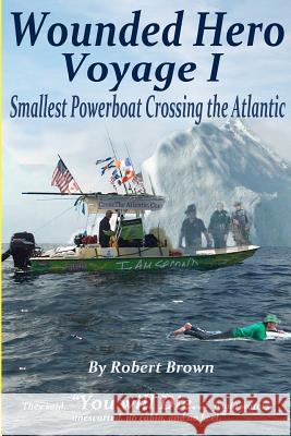 Wounded Hero Voyage I: Smallest Powerboat Crossing the Atlantic Robert David Brow 9781463725273 Createspace - książka