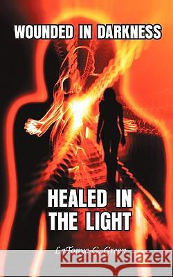 Wounded in Darkness, Healed in the Light Green, Latonya G. 9781456737863 Authorhouse - książka