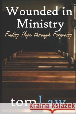 Wounded in Ministry: Finding Hope Through Forgiving Tom Law 9781973204107 Independently Published - książka