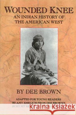 Wounded Knee: An Indian History of the American West Dee Brown Amy Ehrlich Amy Ehrlich 9780805027006 Henry Holt & Company - książka