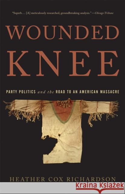 Wounded Knee: Party Politics and the Road to an American Massacre Heather Cox Richardson 9780465025114 Basic Books - książka