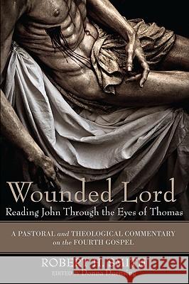 Wounded Lord: Reading John Through the Eyes of Thomas: A Pastoral and Theological Commentary on the Fourth Gospel Robert H. Smith Donna Duensing 9781606086605 Cascade Books - książka