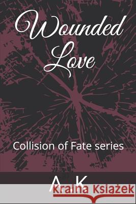 Wounded Love: Collision of Fate Series A. K 9781790750573 Independently Published - książka