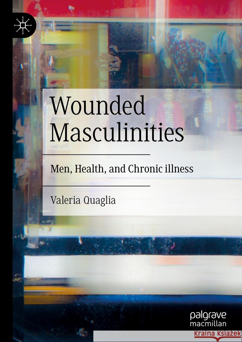 Wounded Masculinities: Men, Health, and Chronic Illness Valeria Quaglia 9783031444357 Palgrave MacMillan - książka