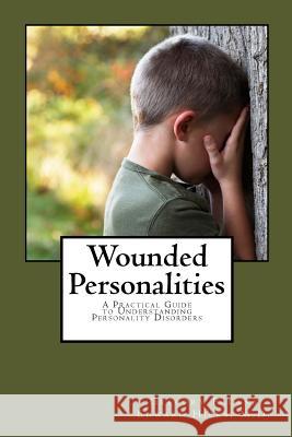 Wounded Personalities: A Practical Guide to Understanding Personality Disorders G. P. Pacana Edward Livingston Hick 9781530105700 Createspace Independent Publishing Platform - książka