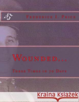 Wounded...: Three Times in 70 Days MR Frederick I. Price Dona Sturmani Rand Zacharia 9781494762599 Createspace - książka