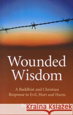 Wounded Wisdom – A Buddhist and Christian Response to Evil, Hurt and Harm Ross Thompson 9781846945977 John Hunt Publishing - książka
