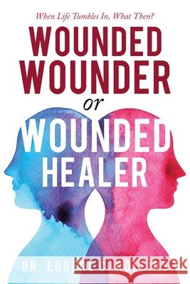 Wounded Wounder or Wounded Healer: When Life Tumbles In, What Then? Rollins, Eugene C. 9781728369075 Authorhouse - książka