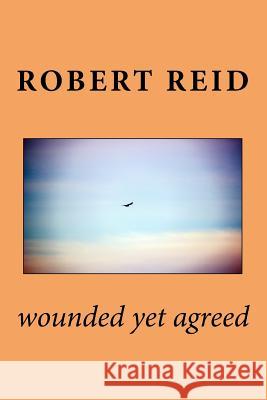 wounded yet agreed Reid, Robert 9781985887398 Createspace Independent Publishing Platform - książka