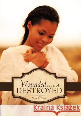 Wounded Yet Not Destroyed Stacy Y. Whyte 9781452081793 Authorhouse - książka