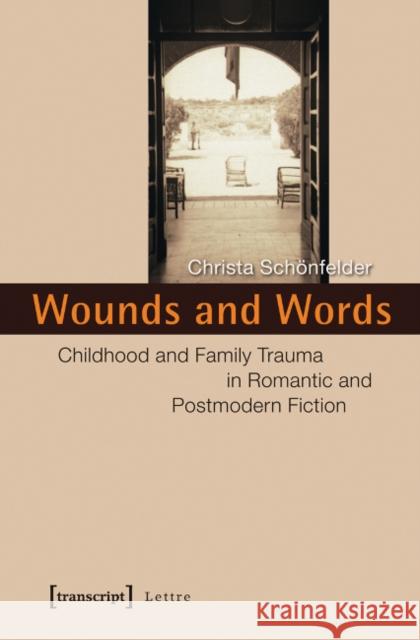 Wounds and Words: Childhood and Family Trauma in Romantic and Postmodern Fiction Schönfelder, Christa 9783837623789 transcript - książka