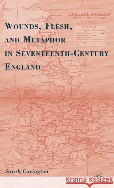Wounds, Flesh, and Metaphor in Seventeenth-Century England Sarah Covington 9780230616011 Palgrave MacMillan - książka