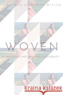 Woven: Womanhood and Unveiling God's Beauty Caneeka Elleanor Miller 9781546937579 Createspace Independent Publishing Platform - książka