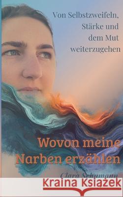 Wovon meine Narben erz?hlen: Von Selbstzweifeln, St?rke und dem Mut weiterzugehen Clara Schumann 9783819263736 Bod - Books on Demand - książka