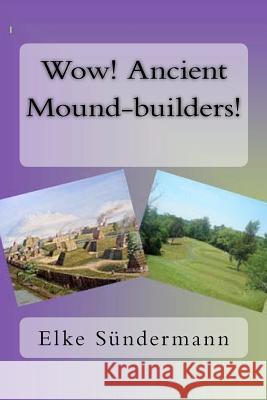 Wow! Ancient Mound-builders! Sundermann, Elke 9781463754822 Createspace - książka