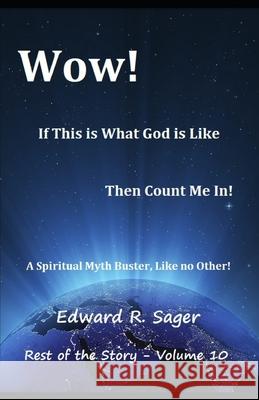 Wow! If This is What God is Like, Then Count Me In!: A spiritual Myth Buster, like no other! Sager, Edward 9781796808780 Independently Published - książka