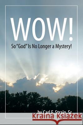 WOW! So God Is No Longer a Mystery! Strain Sr, Carl E. 9781490932088 Createspace - książka