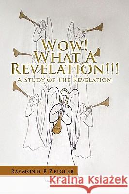 Wow! What a Revelation!!! Raymond R. Zeigler 9781450048071 Xlibris Corporation - książka