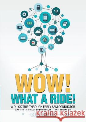 Wow! What a Ride!: A quick trip through early semiconductor and personal computer development Gene Carter 9781483446783 Lulu Publishing Services - książka