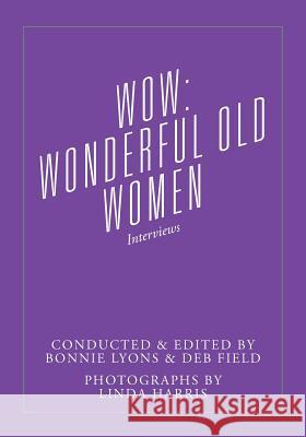 Wow: Wonderful Old Women - Interviews Bonnie Lyons Deb Field 9781478783145 Outskirts Press - książka