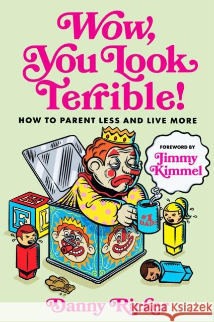 Wow, You Look Terrible: How to Parent Less and Live More Kimmel, Jimmy 9781368110914 Hyperion Avenue - książka