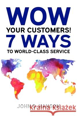 WOW Your Customers! 7 Ways to World-Class Service John D Hanson 9781719450836 Createspace Independent Publishing Platform - książka