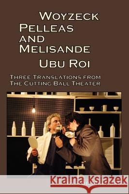 Woyzeck, Pelleas and Melisande, Ubu Roi: Three Translations from the Cutting Ball Theater Maurice Maeterlinck Alfred Jarry Rob Melrose 9780984396474 Exit Press - książka