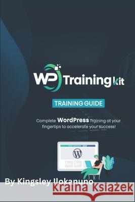 WP Training kit for beginners: Complete Wordpress Training at your fingertips to accelerate your success Kingsley Ilokanuno   9798711235637 Independently Published - książka