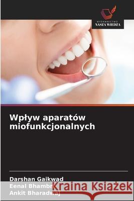 Wplyw aparatów miofunkcjonalnych GAIKWAD, DARSHAN, Bhambri, Eenal, Bharadwaj, Ankit 9786208457280 Wydawnictwo Nasza Wiedza - książka