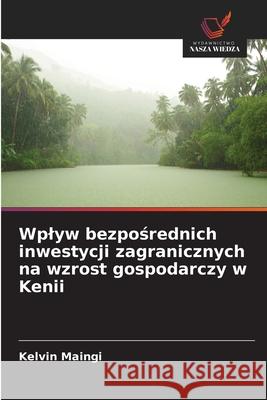 Wplyw bezposrednich inwestycji zagranicznych na wzrost gospodarczy w Kenii Maingi, Kelvin 9786209003868 Wydawnictwo Nasza Wiedza - książka