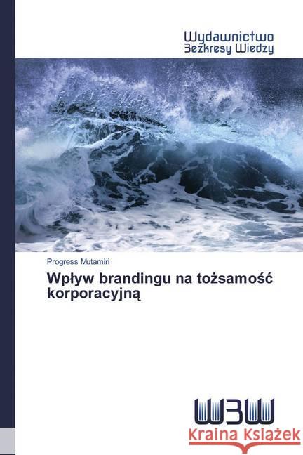 Wplyw brandingu na tozsamosc korporacyjna Mutamiri, Progress 9786200811233 Wydawnictwo Bezkresy Wiedzy - książka