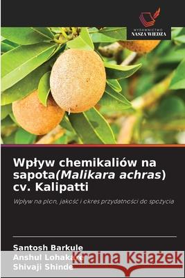 Wplyw chemikaliów na sapota(Malikara achras) cv. Kalipatti Barkule, Santosh, Lohakare, Anshul, Shinde, Shivaji 9786208741600 Wydawnictwo Nasza Wiedza - książka