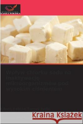 Wplyw chlorku sodu na inaktywacje mikroorganizmów pod wysokim cisnieniem Torres Bello, Edwin Fabian, González Martínez, Gerardo, Martínez López, Antonio 9786202424769 Wydawnictwo Nasza Wiedza - książka