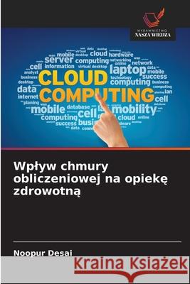 Wplyw chmury obliczeniowej na opieke zdrowotna Desai, Noopur 9786208988050 Wydawnictwo Nasza Wiedza - książka