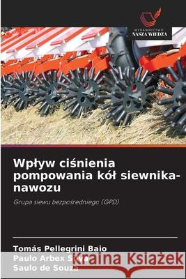 Wplyw cisnienia pompowania kól siewnika-nawozu Pellegrini Baio, Tomás, Arbex Silva, Paulo, de Souza, Saulo 9786206828648 Wydawnictwo Nasza Wiedza - książka