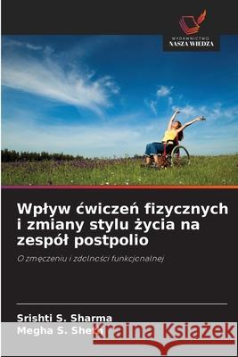 Wplyw cwiczeń fizycznych i zmiany stylu życia na zesp?l postpolio Srishti S. Sharma Megha S. Sheth 9786209052712 Wydawnictwo Nasza Wiedza - książka